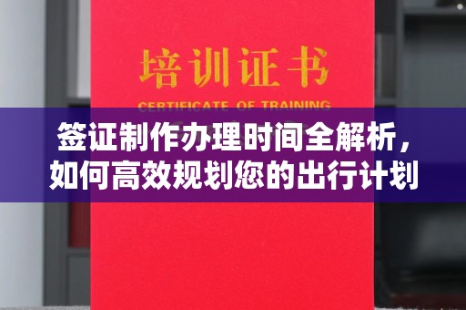 沙鹿签证制作办理时间全解析，如何高效规划您的出行计划