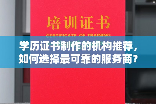 沙鹿学历证书制作的机构推荐，如何选择最可靠的服务商？