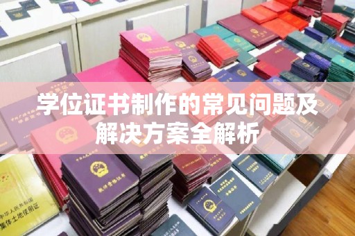沙鹿学位证书制作的常见问题及解决方案全解析