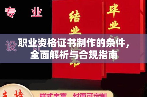 沙鹿职业资格证书制作的条件，全面解析与合规指南