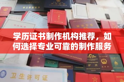 沙鹿学历证书制作机构推荐，如何选择专业可靠的制作服务？